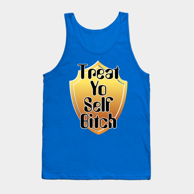 Treat Yo Self Bitch Tank Top by trubble